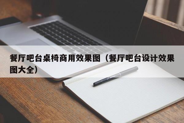餐厅吧台桌椅商用效果图(餐厅吧台设计效果图大全)